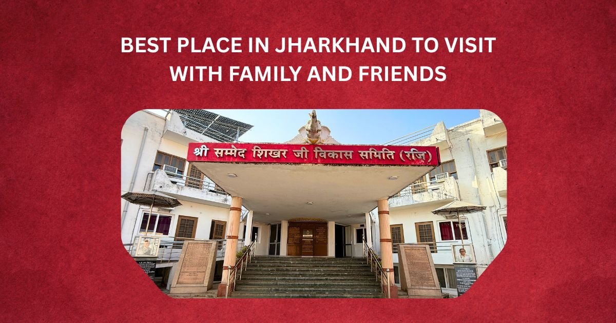 Best Place in Jharkhand to Visit with Family and Friends